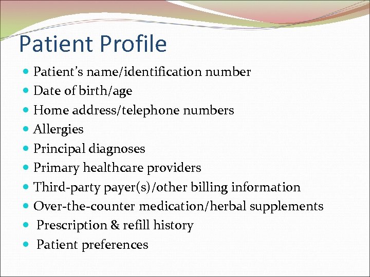 Patient Profile Patient’s name/identification number Date of birth/age Home address/telephone numbers Allergies Principal diagnoses