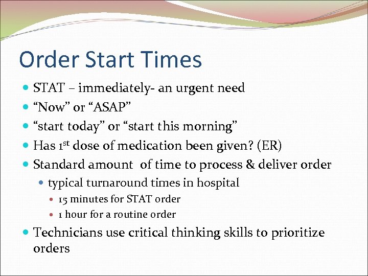 Order Start Times STAT – immediately- an urgent need “Now” or “ASAP” “start today”