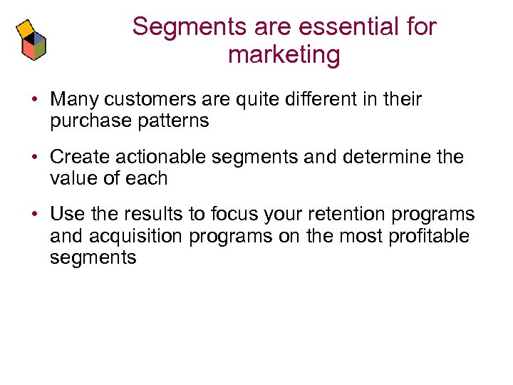 Segments are essential for marketing • Many customers are quite different in their purchase