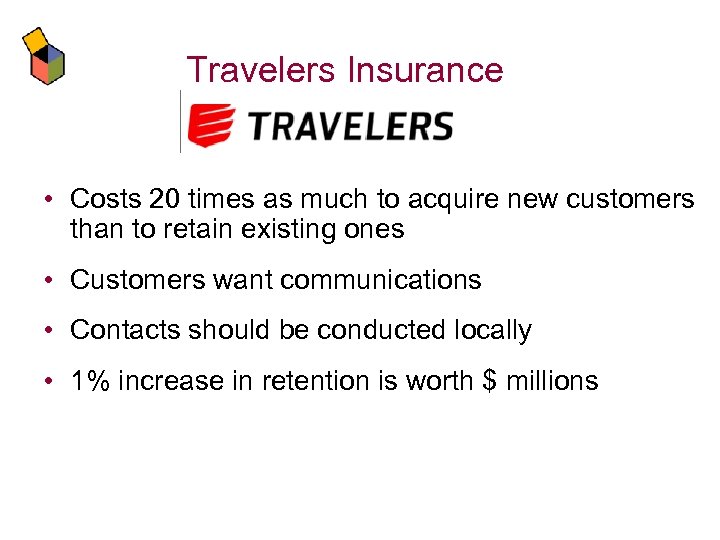 Travelers Insurance • Costs 20 times as much to acquire new customers than to