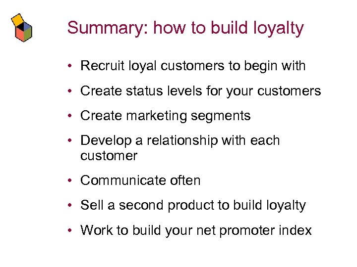 Summary: how to build loyalty • Recruit loyal customers to begin with • Create