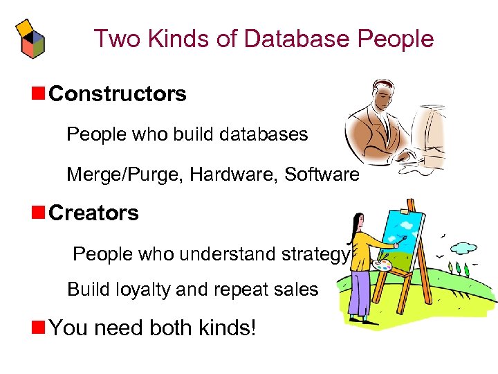 Two Kinds of Database People n Constructors People who build databases Merge/Purge, Hardware, Software