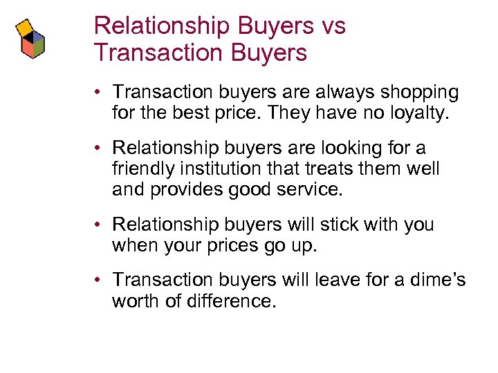 Relationship Buyers vs Transaction Buyers • Transaction buyers are always shopping for the best