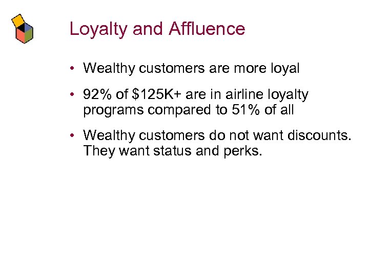 Loyalty and Affluence • Wealthy customers are more loyal • 92% of $125 K+