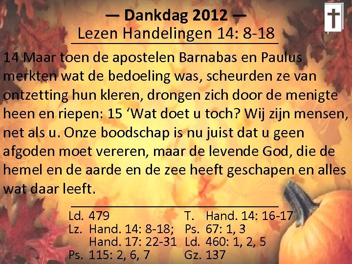 ― Dankdag 2012 ― Lezen Handelingen 14: 8 -18 14 Maar toen de apostelen