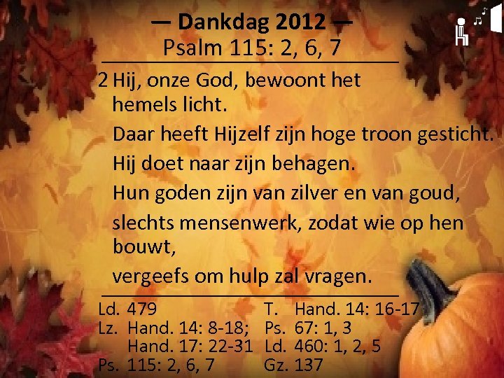 ― Dankdag 2012 ― Psalm 115: 2, 6, 7 2 Hij, onze God, bewoont