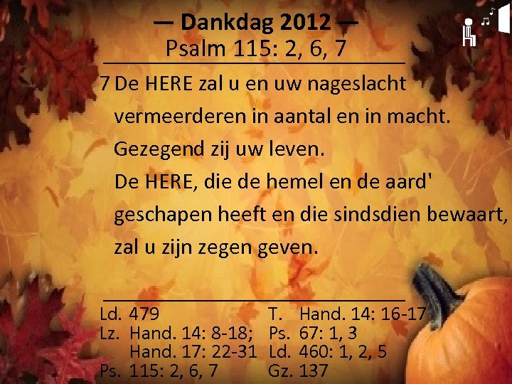 ― Dankdag 2012 ― Psalm 115: 2, 6, 7 7 De HERE zal u