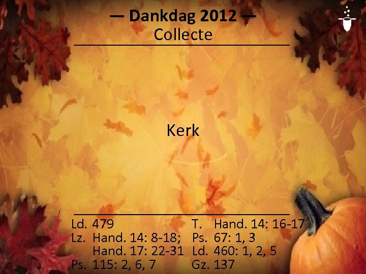 ― Dankdag 2012 ― Collecte Kerk Ld. 479 Lz. Hand. 14: 8 -18; Hand.