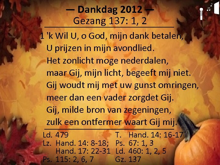 ― Dankdag 2012 ― Gezang 137: 1, 2 1 'k Wil U, o God,