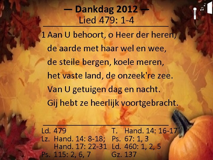 ― Dankdag 2012 ― Lied 479: 1 -4 1 Aan U behoort, o Heer