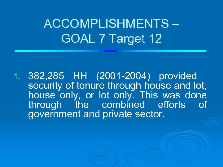 ACCOMPLISHMENTS – GOAL 7 Target 12 1. 382, 285 HH (2001 -2004) provided security