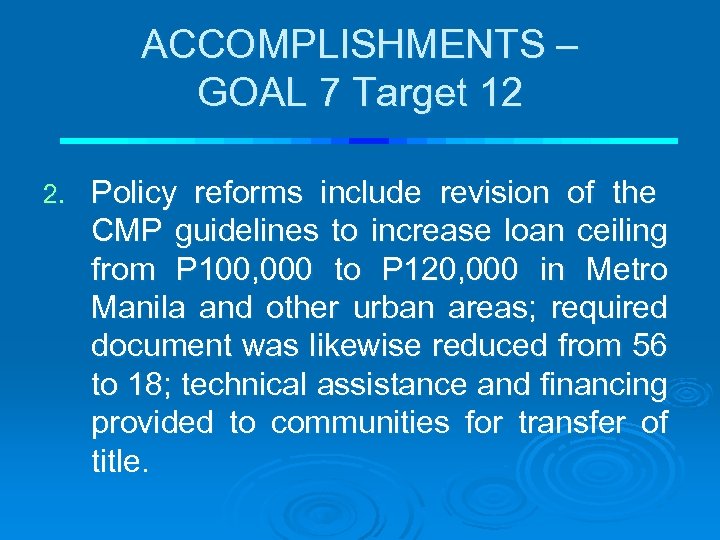 ACCOMPLISHMENTS – GOAL 7 Target 12 2. Policy reforms include revision of the CMP