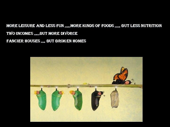 more leisure and less fun , , , more kinds of foods , ,