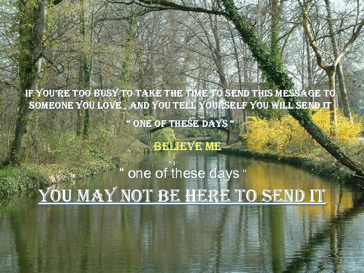 if you’re too busy to take the time to send this message to someone