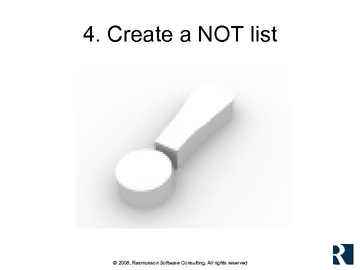 4. Create a NOT list © 2008, Rasmusson Software Consulting, All rights reserved 