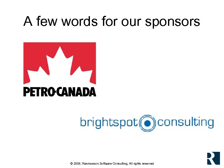 A few words for our sponsors © 2008, Rasmusson Software Consulting, All rights reserved