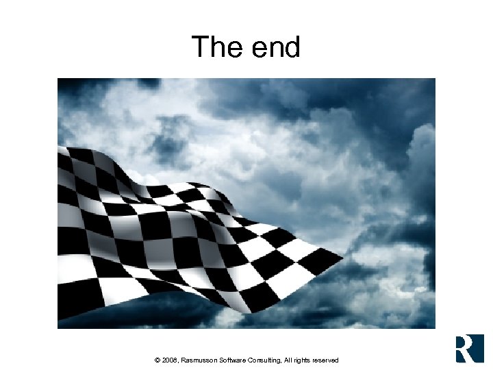 The end © 2008, Rasmusson Software Consulting, All rights reserved 