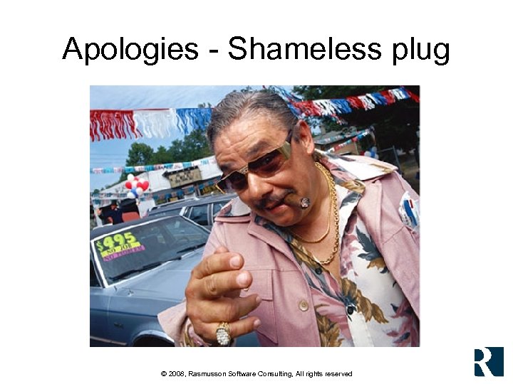 Apologies - Shameless plug © 2008, Rasmusson Software Consulting, All rights reserved 