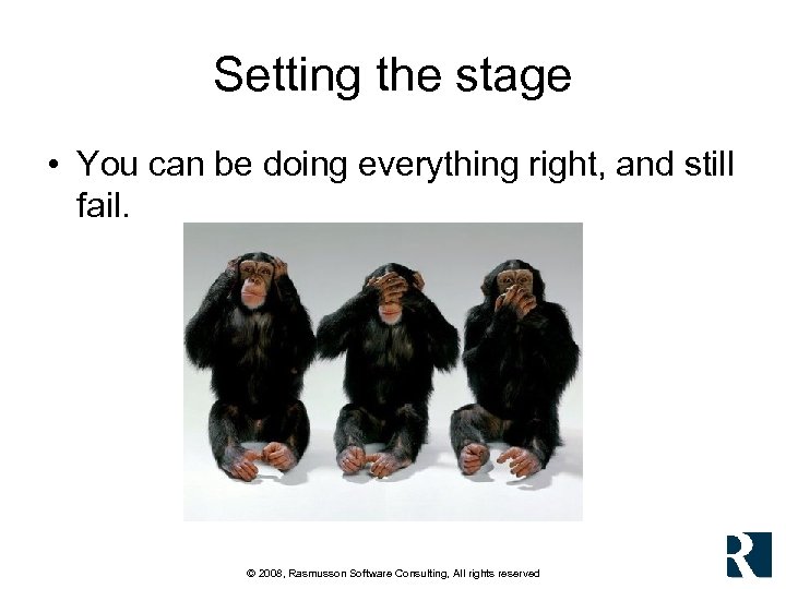 Setting the stage • You can be doing everything right, and still fail. ©