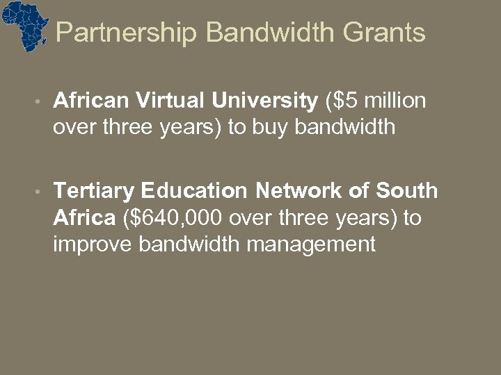 Partnership Bandwidth Grants • African Virtual University ($5 million over three years) to buy