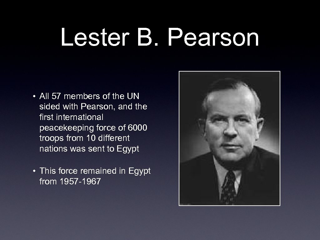 Lester B. Pearson • All 57 members of the UN sided with Pearson, and