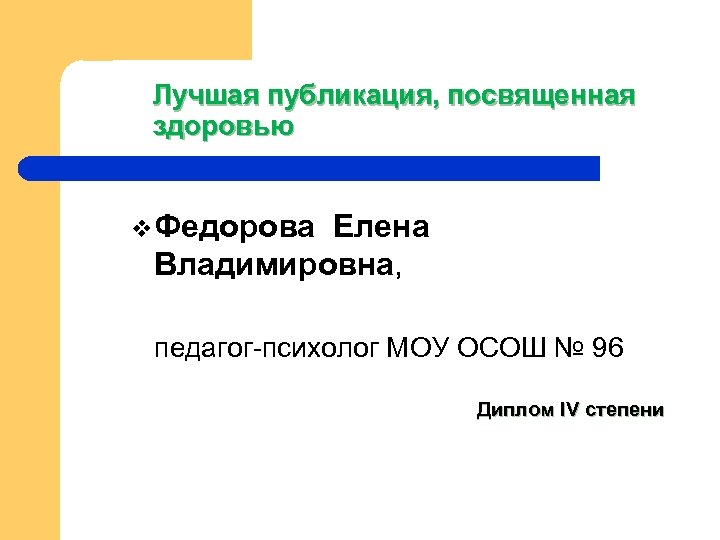 Лучшая публикация, посвященная здоровью v. Федорова Елена Владимировна, педагог-психолог МОУ ОСОШ № 96 Диплом