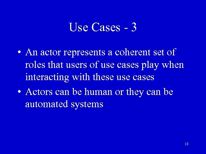 Use Cases - 3 • An actor represents a coherent set of roles that
