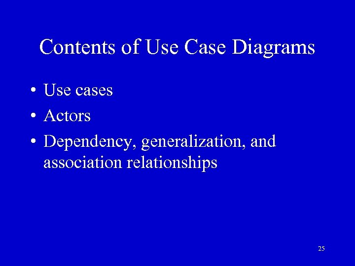 Contents of Use Case Diagrams • Use cases • Actors • Dependency, generalization, and