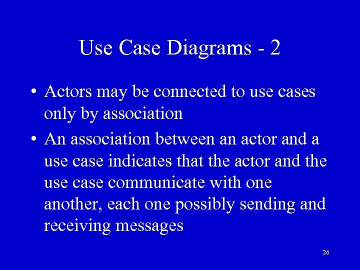 Use Case Diagrams - 2 • Actors may be connected to use cases only