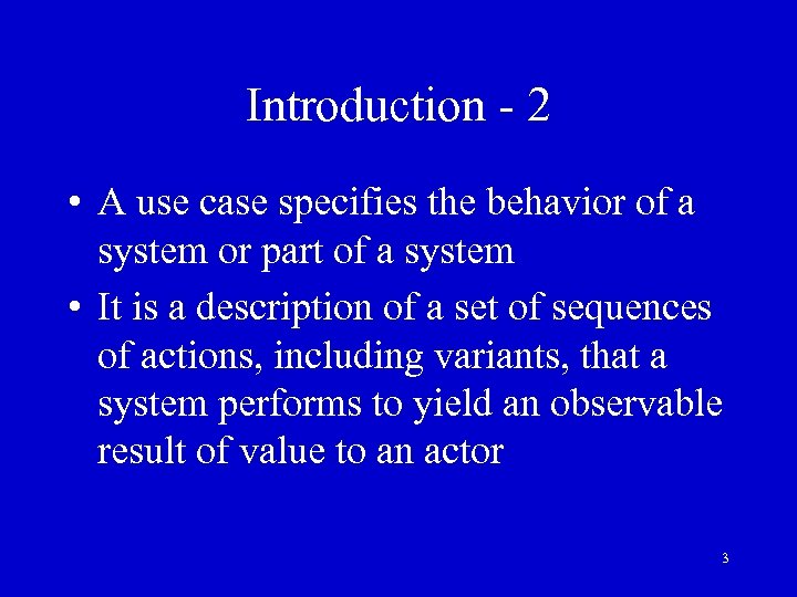 Introduction - 2 • A use case specifies the behavior of a system or