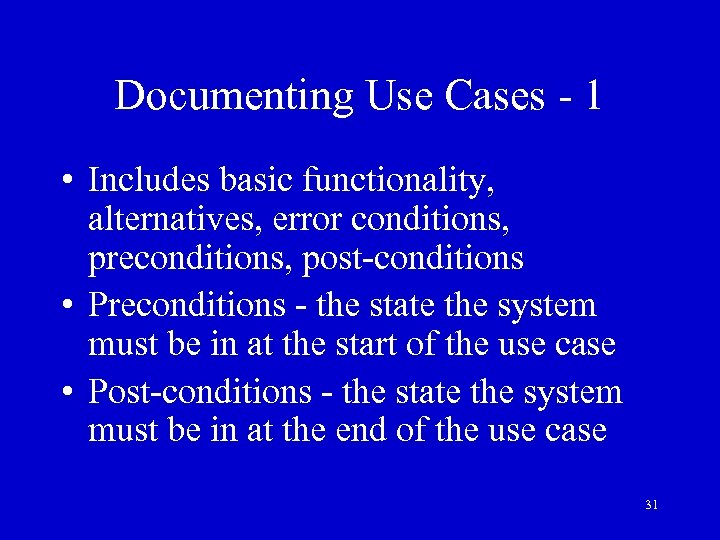 Documenting Use Cases - 1 • Includes basic functionality, alternatives, error conditions, preconditions, post-conditions