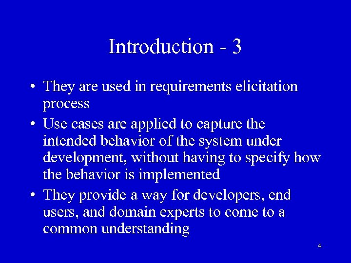 Introduction - 3 • They are used in requirements elicitation process • Use cases