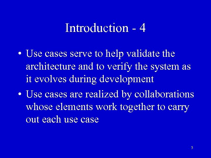Introduction - 4 • Use cases serve to help validate the architecture and to