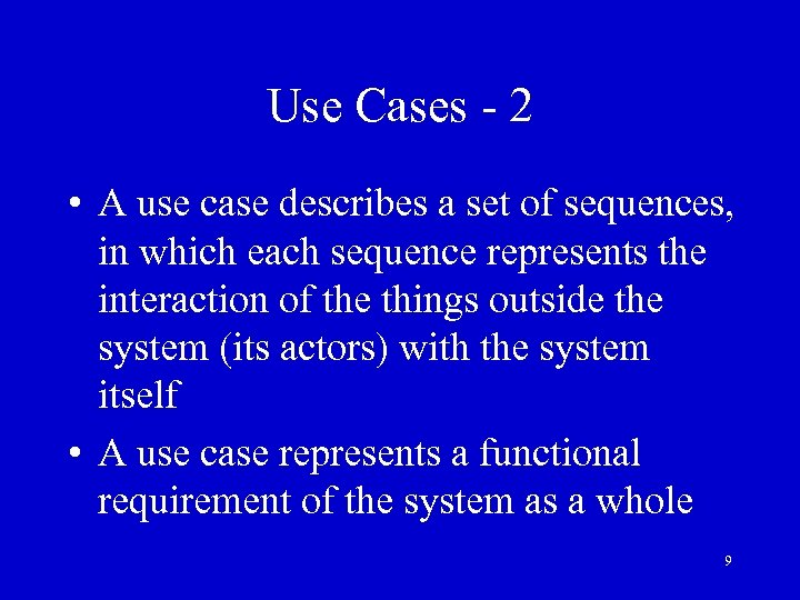 Use Cases - 2 • A use case describes a set of sequences, in