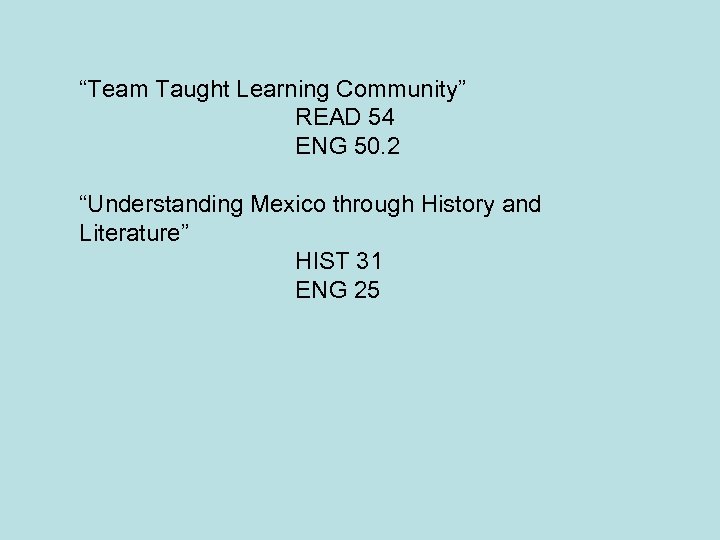 “Team Taught Learning Community” READ 54 ENG 50. 2 “Understanding Mexico through History and