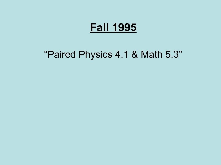 Fall 1995 “Paired Physics 4. 1 & Math 5. 3” 