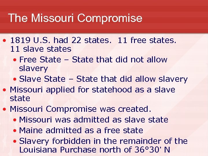 The Missouri Compromise • 1819 U. S. had 22 states. 11 free states. 11