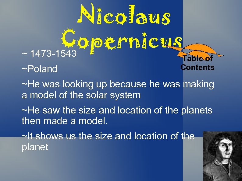 Nicolaus Copernicus ~ 1473 -1543 ~Poland Table of Contents ~He was looking up because