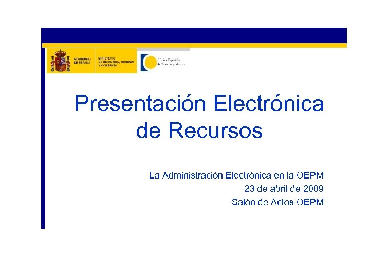  Presentación Electrónica de Recursos La Administración Electrónica en la OEPM 23 de abril