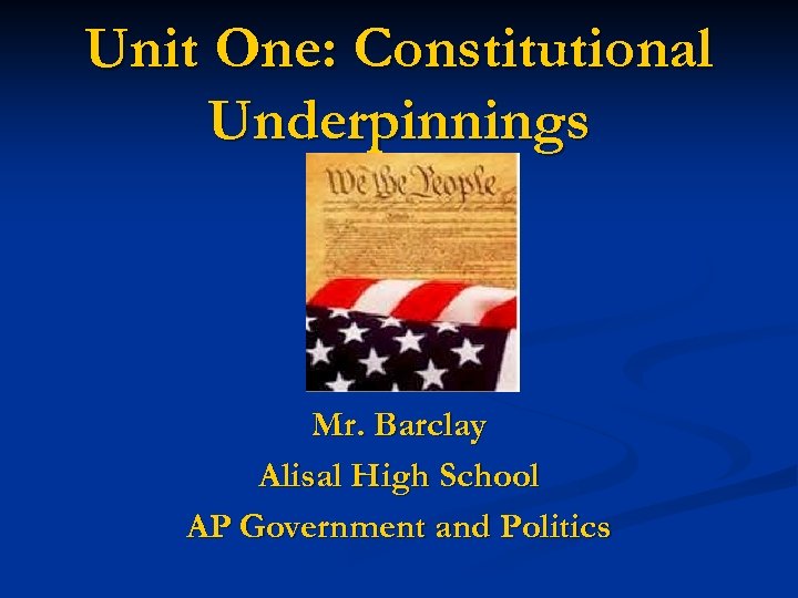 Unit One: Constitutional Underpinnings Mr. Barclay Alisal High School AP Government and Politics 