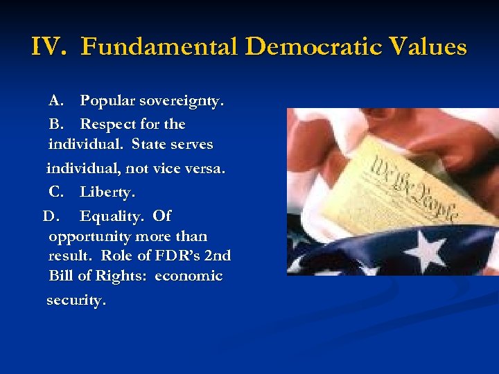 IV. Fundamental Democratic Values A. Popular sovereignty. B. Respect for the individual. State serves