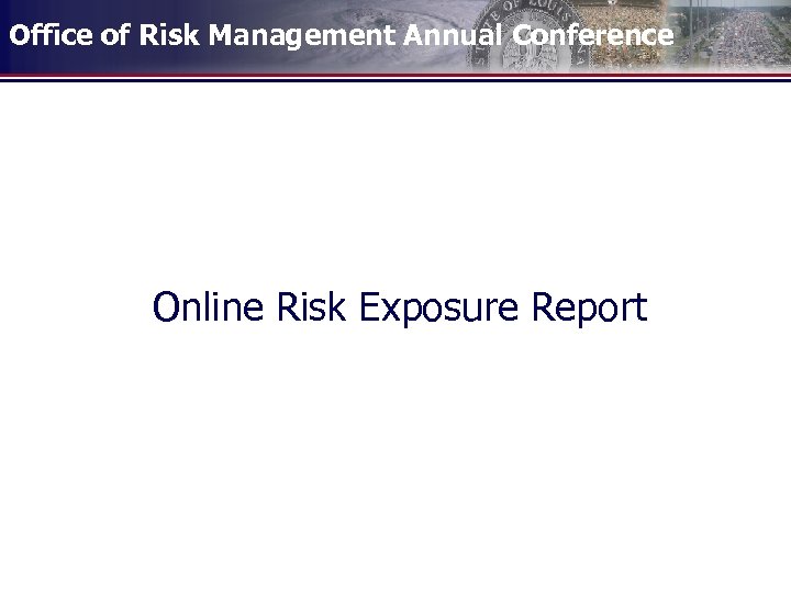 Office of Risk Management Annual Conference Online Risk Exposure Report 
