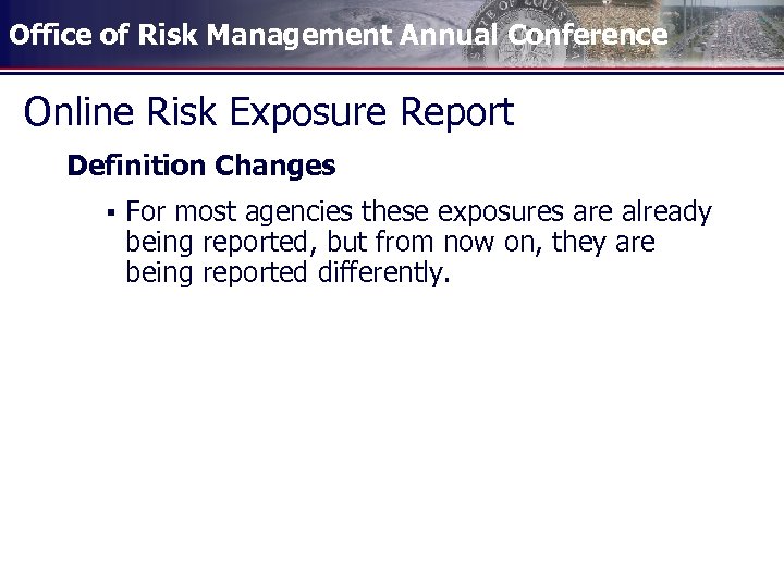 Office of Risk Management Annual Conference Online Risk Exposure Report Definition Changes § For