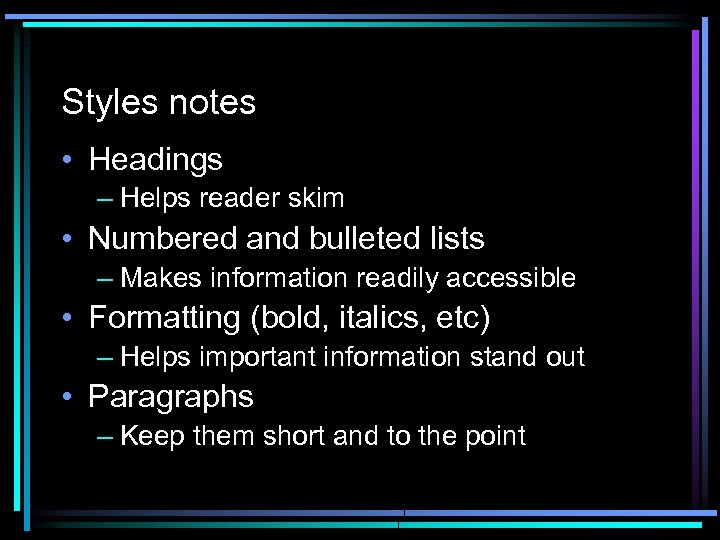 Styles notes • Headings – Helps reader skim • Numbered and bulleted lists –