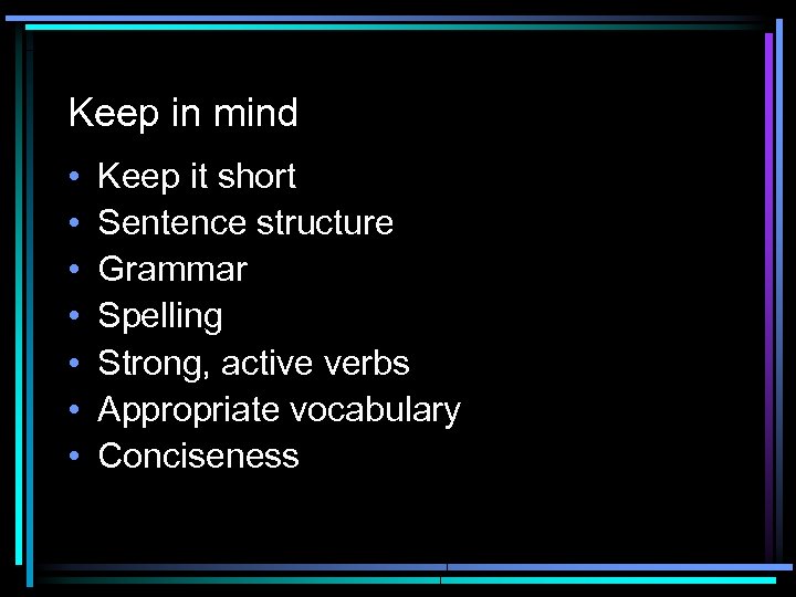 Keep in mind • • Keep it short Sentence structure Grammar Spelling Strong, active
