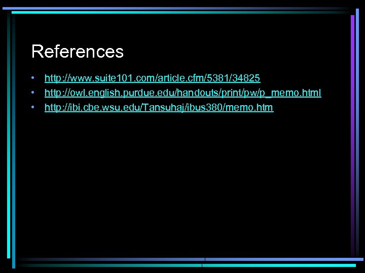 References • http: //www. suite 101. com/article. cfm/5381/34825 • http: //owl. english. purdue. edu/handouts/print/pw/p_memo.
