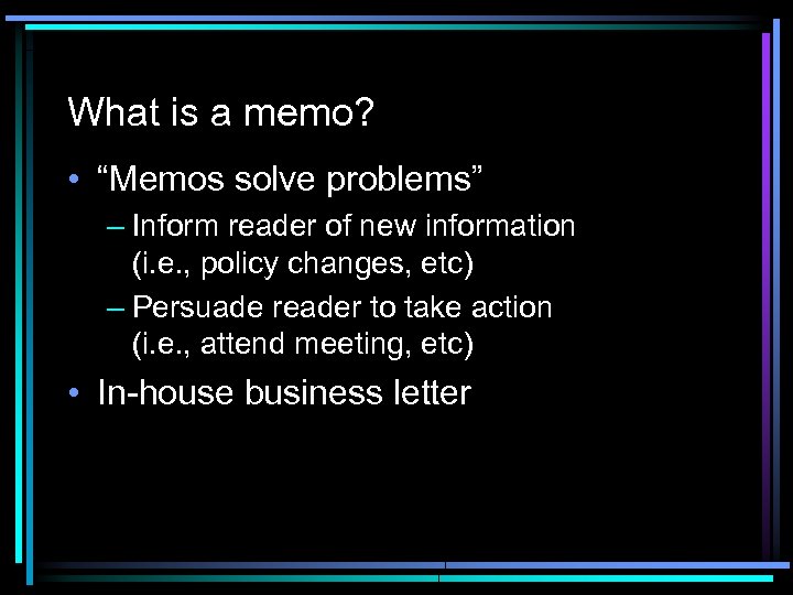 What is a memo? • “Memos solve problems” – Inform reader of new information