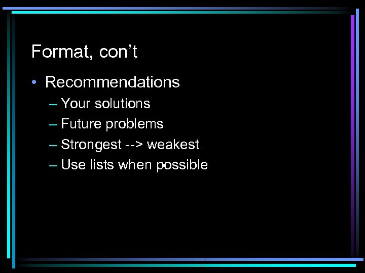 Format, con’t • Recommendations – Your solutions – Future problems – Strongest --> weakest