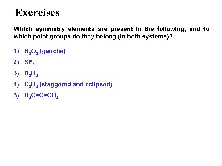Exercises Which symmetry elements are present in the following, and to which point groups