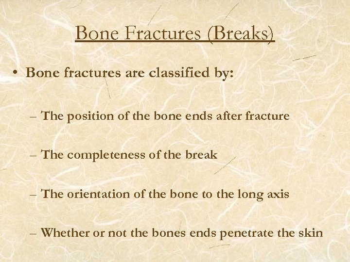 Bone Fractures (Breaks) • Bone fractures are classified by: – The position of the